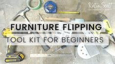 tools are laid out on the floor with text that reads, furniture flipping tool kit for beginners