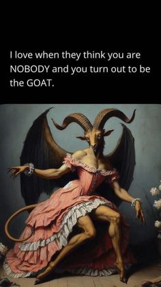 an image of a demon with horns on it's head and the caption that says, i love when they think you are nobody and you turn out to be the goat