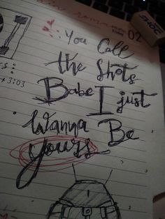 a notebook with writing on it that says, you cole the shoe babe i just wanna to be yours