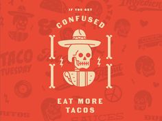 a skull wearing a sombrero with the words, if you get confused eat more tacos