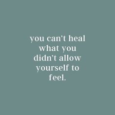 the words you can't heal what you didn't allow yourself to feel