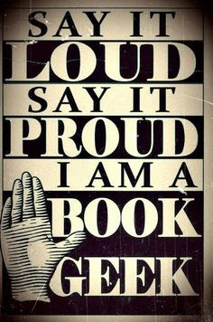 a poster with the words say it loud, say it proud, i am a book geek