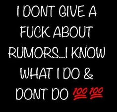 i don't give a f k about rumors i know what i do and don't do too