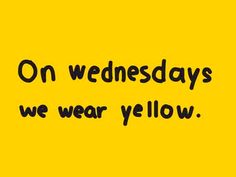 the words on wednesdays we wear yellow are written in black ink against a bright yellow background