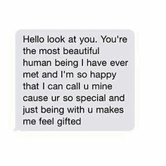 a text message that reads hello look at you, you're the most beautiful human being i have ever met