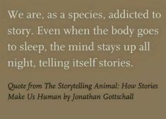 an image with the quote we are as species, edited to story even when the body goes to sleep, the mind stays up all night, telling itself stories