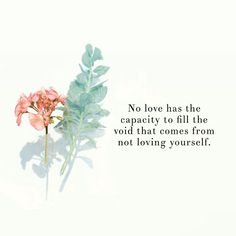 a pink flower sitting on top of a white table next to a quote from the book no love has the capacity to fill the void that comes from not loving yourself