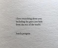 a piece of paper with an image of a quote on it that says, i love everything about you including the parts you hide from the rest of the world