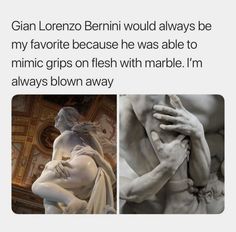 an image of two statues with the caption that reads, gian lorenzo berni would always be my favorite because he was able to mimic grips on flesh with marble i'm