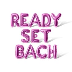 the words ready set bach are shown in pink foil letters on a white background with shadows