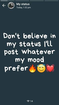 the text reads don't believe in my status i'll post whatever to my mood preferr