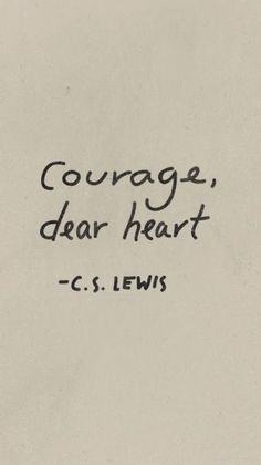 a piece of paper with the words courage, dear heart and c s lewis on it