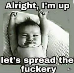 a black and white photo of a baby with the caption, alright, i'm up let's spread the flucky