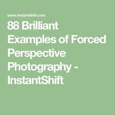 the words brilliant examples of forced perspective photography - instant shift on a light green background