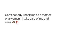 the text is written in red and black on a white background that says, can't nobody knock me as a mother or a woman, i take care of me and mine