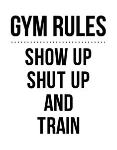 the gym rules show up shut up and train on white background with black text that reads gym rules show up and train