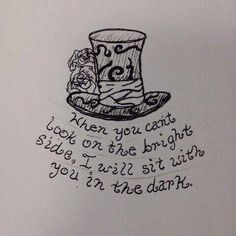 a drawing of a top hat with the words when you can't shoot on the bright side, i will sit with you in the dark