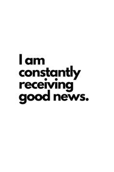 the words i am constantly receiving good news are in black and white on a white background