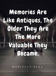 an image with the words memories are like antiques, the older they are the more valuable they