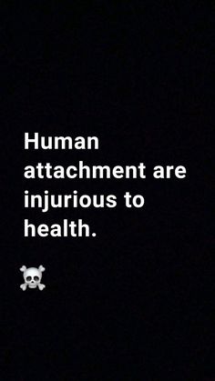 a black background with white text that says human attachments are injurious to health