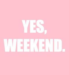 the words yes, weekend written in white on a pink background