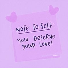 a piece of paper with the words note to self you deserve your love written on it