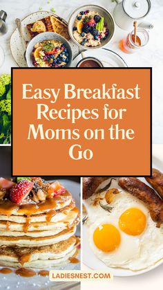 breakfast dishes with the words easy breakfast recipes for moms on the go