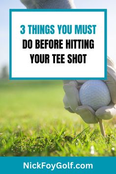 a person holding a golf ball with the text 3 things you must do before hitting your tee shot