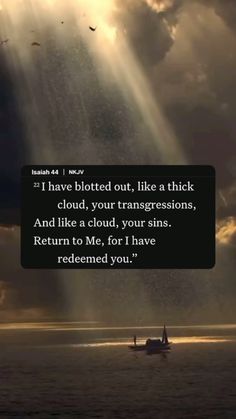 a boat floating on top of a body of water under a cloudy sky with the words, i have blotted out, like a thick cloud, your transse