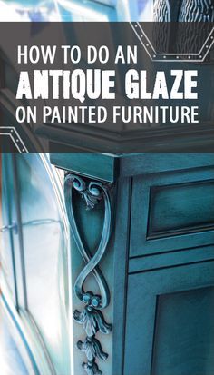 an antique cabinet painted blue with text overlay that reads how to do an antique glaze on painted furniture