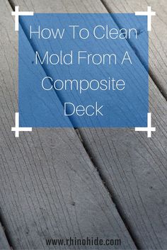 the words how to clean mold from a composite composite deck are overlaid in blue