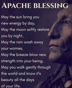 an old man's poem with the caption that reads, apache blessing may the sun bring you new energy by day