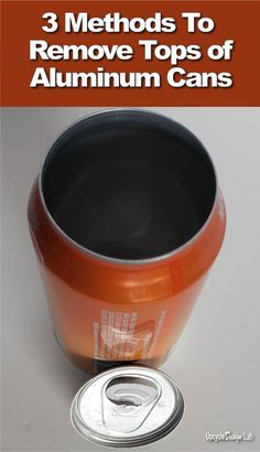 an orange and black cup with the words 3 method to remove tops of aluminum cans