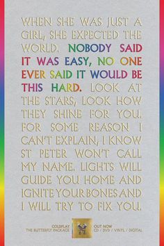 a poem written in rainbow colors with the words,'when she was just a girl, nobody said it was easy, no one ever said it would be hard to look at this