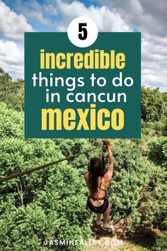 a woman hanging from the top of a tree with text overlay reading 5 incredible things to do in cancun mexico