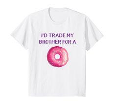 Kids I'd Trade My Brother For A Donut Funny T-Shirt Gift ... https://www.amazon.com/dp/B07BV4R6RN/ref=cm_sw_r_pi_dp_U_x_WaeWAbKF3BTNB Big Sister Shirt, Sister Shirts