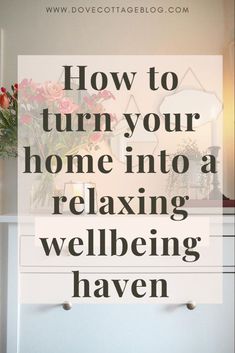 the words how to turn your home into a relaxing well being haven on top of a dresser