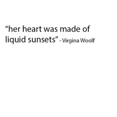 a quote from virginia wolf about her heart was made of liquid sunsets - virgin wool