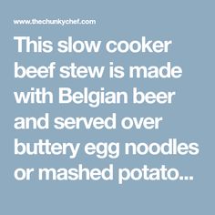 this slow cooker beef stew is made with belgium beer and served over buttery egg noodles or mashed potatoes