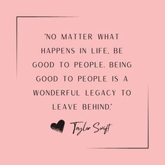 a pink background with a black and white quote that says no matter what happens in life, be good to people being good to people is a wonderful legacy to leave behind