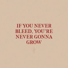 the words if you never bleed, you're never gonna grow