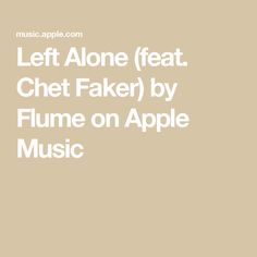 Left Alone (feat. Chet Faker) by Flume on Apple Music Chet Faker, Left Alone