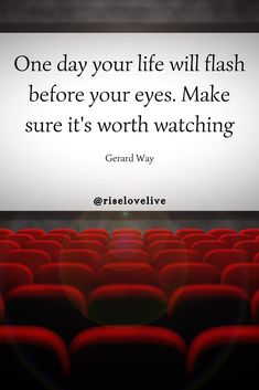 an empty movie theater with the quote one day your life will flash before your eyes make sure it's worth watching