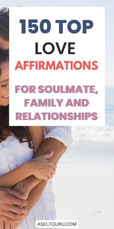 a man and woman hugging each other with the words 150 top love affirmations for soulmate, family and relationships