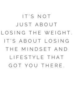 an image with the words it's not just about losing the weight, it's about losing the minds and lifestyle that got you there