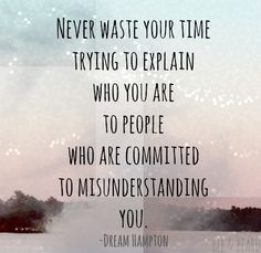 an image with the words never waste your time trying to explain who you are to people