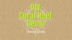 the words diy coral reef decor are in green and white letters on brown paper