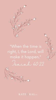 a pink background with the words, when the time is right, the lord will make it