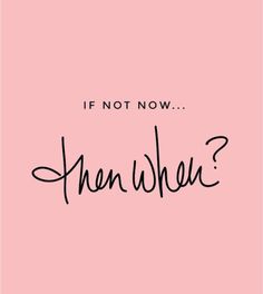 a pink background with the words if not now, then where? written in cursive font