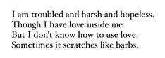 a poem written in black and white with the words, i am troubled and harsh and hopes